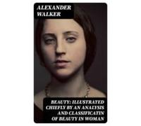 Beauty: Illustrated Chiefly By An Analysis And Classificatin Of Beauty