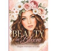 Beauty in Bloom: An Adult and Young Teen Portrait Coloring Book with Elegant Women, Floral Designs, Beauty, Fashion, Stress Relief, and Relaxation