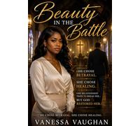 Beauty in the BATTLE: He Chose Betrayal. She Chose Healing