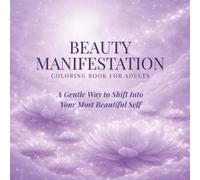 Beauty Manifestation Coloring Book for Adults: A Gentle Way to Step Into Your Most Beautiful Self, Boost Confidence, and Reconnect with Your Natural Glow