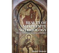 Beauty of Miaphysite Soteriology: A Short Study of Severus of Antioch, Aloys Grillmeier, and Sergei Bulgakov