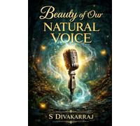 Beauty of Our Natural Voice: A Complete Self-Learning Guide for Beginners to Improve Your Voice