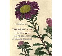 Beauty of the Flower: The Art and Science of Botanical Illustration