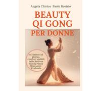 BEAUTY QI GONG PER DONNE: in 5 minuti al giorno Pelle Radiosa Pancia Piatta Benessere Profondo
