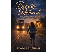 Beauty Restored A Novel of Faith, Healing, and the Courage to Begin Again: A Novel of Faith, Healing, and the Courage to Begin Again (The Beauty Trilogy)