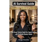 Beauty Salon Profits: How Smart Stylists Build Six-Figure Careers and Profitable Beauty Salons (AI Survival Guide™ Series)