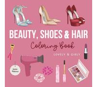 Beauty, Shoes & Hair Coloring Book: Malbuch mit tollen Motiven aus der Kosmetik, Haarpflege und Schuhwelt / Cosmetics Coloring Book / Tolle Geschenkidee zur Entspannung und Kreativität