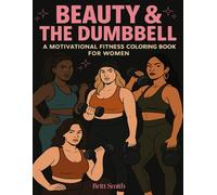 BEAUTY & THE DUMBBELL: A MOTIVATIONAL FITNESS COLORING BOOK FOR WOMEN