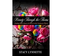 Beauty Through the Thorns: Finding God's Grace & Power in the Unchosen Places