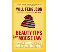 Beauty Tips From Moose Jaw: Excursions in the Great Weird North [Idioma Inglés]