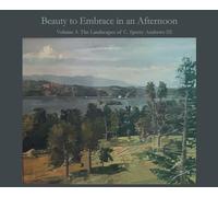 Beauty to Embrace in an Afternoon: Volume 3: The Landscapes of C. Sperry Andrews III