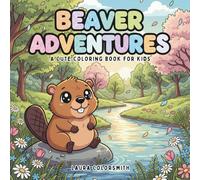 Beaver Adventures - A Cute Coloring Book For Kids: Fun and Adorable Beaver Coloring Pages for Kids | Cute Forest Scenes, Simple Designs, and Playful ... Adventures (Spring Coloring Book For Kids)