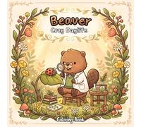 Beaver Cozy Daylife Coloring Book: Unwind With 50 Beautiful Pages Of Peaceful Beavers In Their Natural Habitat. This Stress Relief Coloring Book Is ... Animals. (Animal Cozy Daylife Coloring Book)