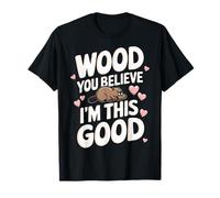 Beaver Wood You Believe I'm This Good Camiseta
