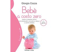 Bebè a costo zero: Guida al consumo critico per accogliere e accudire al meglio il nostro bambino (Il bambino naturale)