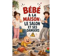 BÉBÉ À LA MAISON : LE SALON ET SES DANGERS: Le guide concret pour repérer, comprendre et prévenir les risques invisibles du quotidien avant l’accident. (Bébé Mode d’Emploi)
