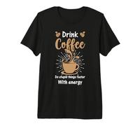 Bebe café, Haz Cosas estúpidas más rápido con más energía Camiseta Premium