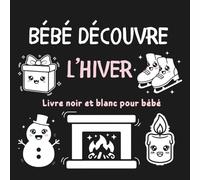 Bébé découvre l’hiver - Livre noir et blanc pour bébé : Livre d’éveil visuel Montessori - Contraste noir et blanc, imagier pour la stimulation de bébé 0 -12 mois, nouveau-nés et nourrissons