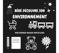 Bébé découvre Son Environnement - Mon Premier Imagier Montessori: Livre d’éveil Contraste Noir et Blanc pour Bébé - Stimulation visuel 0 -18 mois, ... pour Baby Shower, Fête prénatale & Naissance