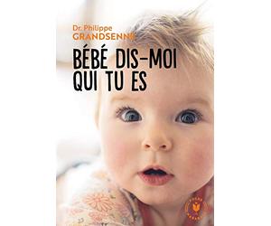 Bébé, dis-moi qui tu es: Vivre avec sérénité les premiers mois avec votre bébé: 31548