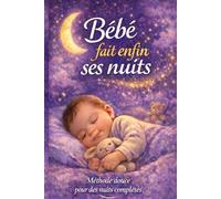 Bébé fait enfin ses nuits: Méthode douce pour des nuits complètes