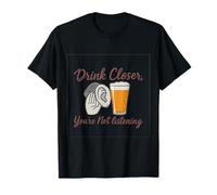 Bebe más cerca No estás escuchando Pub Bar Humor Camiseta