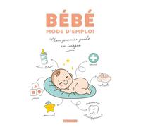 Bébé mode d'emploi: Mon premier guide en images