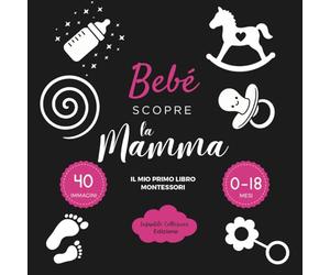 Bebè scopre la Mamma - Il mio primo libro Montessori: Libro bianco e nero neonato - Libro sensoriale neonato 0-18 mesi in stile Montessori, ad alto ... stimolazione cognitiva, regalo per neonati