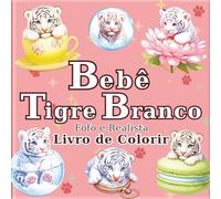 Bebê Tigre Branco: Livro de Colorir de Tigres Brancos Fofos e Realistas para Adultos: 50 belas ilustrações para um momento relaxante e de alívio do ... (A Jornada do Artista em um Mundo Minúsculo)