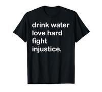 Beber Agua Amor Lucha Duro Injusticia Camiseta