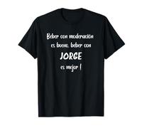 Beber con moderación es bueno, beber con Jorge Camiseta