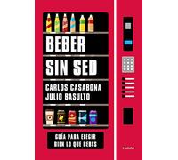 Beber sin sed: Guía para elegir bien lo que bebes (Divulgación)