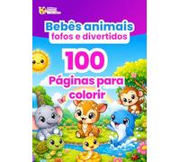 Bebês Animais Fofos e Divertidos - 100 Páginas de Colorir para Crianças: Filhotes de cachorro, gatinhos, coelhinhos, ursinhos e muitos outros ... a imaginação e o prazer de desenhar