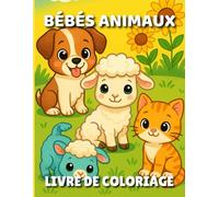 Bébés Animaux - Livre de Coloriage pour Enfants 2-5 Ans: Dessins mignons de chatons, chiots, agneaux et autres animaux adorables - Coloriages simples ... développer la créativité et la concentration
