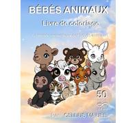 Bébés Animaux - Livre de Coloriage pour Enfants de 3 à 8 Ans / 50 Illustrations Adorables pour Stimuler la Créativité et la Détente: Par CELLiUS MAiUEE