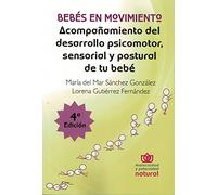 BEBÉS EN MOVIMIENTO. ACOMPAÑAMIENTO DEL DESARROLLO PSICOMOTOR, SENSORIAL Y POSTURAL DE TU BEBÉ