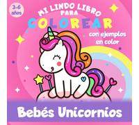 Bebés Unicornios - Mi lindo libro para colorear - 3-6 años - Con ejemplos en color: Gran cuaderno para colorear de unicornio para niños, niñas y niños pequeños