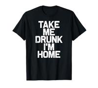 Bebida Divertida Take Me Drunk I'm Home Camiseta