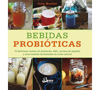 Bebidas probióticas. 75 deliciosas recetas de kombucha, kéfir, cerveza de jengibre y otras bebidas fermentadas de modo natural (Nutrición y salud)