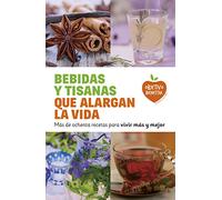 Bebidas y tisanas que alargan la vida: Más de ochenta recetas para vivir más y mejor (Objetivo bienestar)