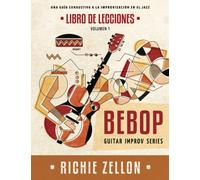 Bebop Guitar Improv Series VOL1- Libro de Lecciones: Una Guía Exhaustiva a la Improvisación de Jazz: 1 ("Bebop Guitar Improv Series" en Español)