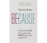 Because: 12 Essential Skills for Connecting How You Lead with Why