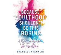 Because Adulthood Shouldn't Be This Boring: A Rebellion Against The Fun Police