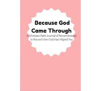 Because God Came Through: A Christian Faith Journal of Remembrance to Record How God Has Helped You