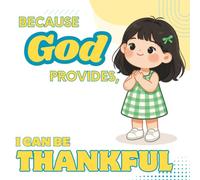 Because God Provides, I Can Be Thankful: A Christian Picture Book About Gratitude, God's Provision, Emotional Growth, with Family Activities to Develop Biblical Values for Kids Ages 3-7