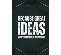 Because Great Ideas Won’t Remember Themselves: A 6x9 Blank Lined Notebook for Men, 110 Pages, Funny and Quirky Gag Gift for Coworker, Teen boy, Husband, Friend, Dad, Fun gift for him