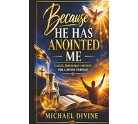 Because He Has Anointed Me: Called, Empowered And Sent For A Divine Purpose