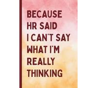 Because HR Said I Can’t Say What I’m Really Thinking: A Funny Office Journal for Coworkers and Professionals - Perfect Gag Gift Notebook for Work Notes, Sarcastic Thoughts, and Everyday Office Humor
