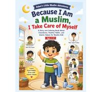 Because I Am a Muslim, I Take Care of Myself: A Story and Coloring Book About Cleanliness, Healthy Habits, and Islamic Values for Muslim Kids Ages 4-8 (Adam's Little Muslim Adventures)