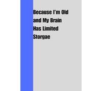 Because I Am Old and My Brain Has Limited Storage: Funny Journal for Old Seniors